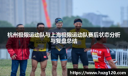 杭州极限运动队与上海极限运动队赛后状态分析与复盘总结